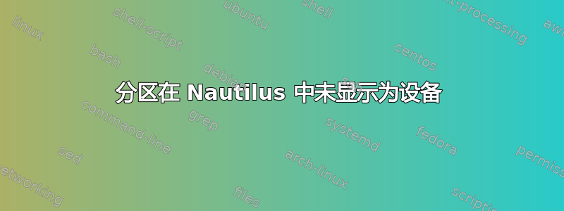 分区在 Nautilus 中未显示为设备