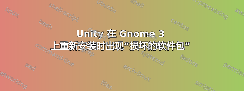 Unity 在 Gnome 3 上重新安装时出现“损坏的软件包”