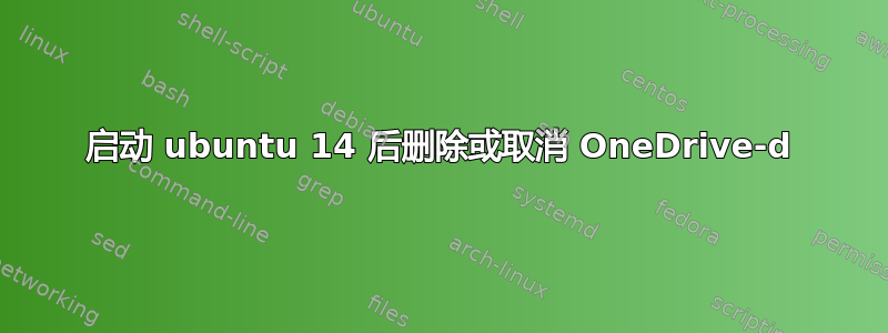 启动 ubuntu 14 后删除或取消 OneDrive-d