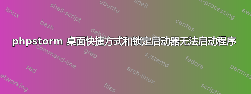 phpstorm 桌面快捷方式和锁定启动器无法启动程序