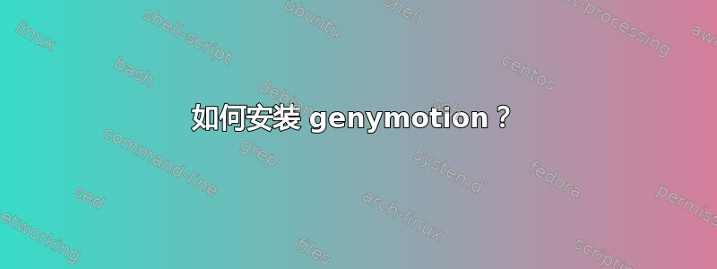 如何安装 genymotion？