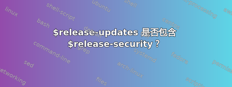 $release-updates 是否包含 $release-security？