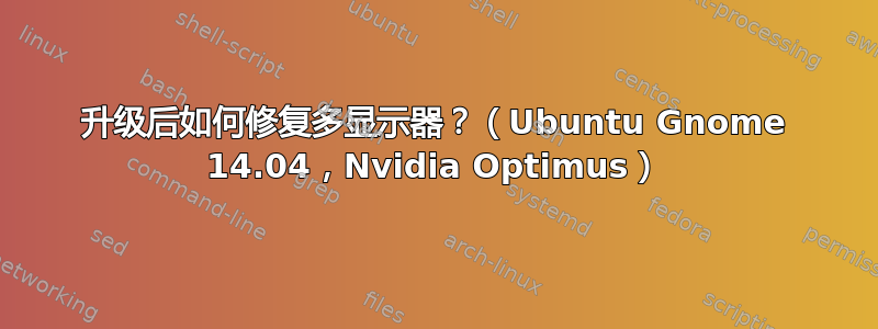 升级后如何修复多显示器？（Ubuntu Gnome 14.04，Nvidia Optimus）