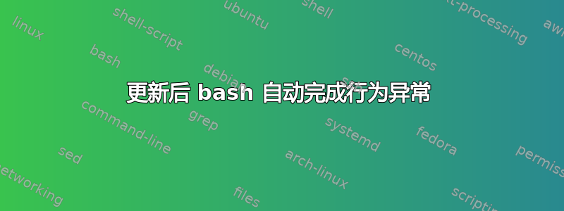 更新后 bash 自动完成行为异常