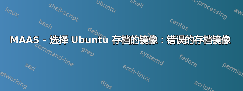 MAAS - 选择 Ubuntu 存档的镜像：错误的存档镜像