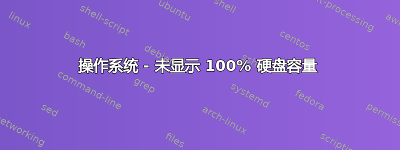 操作系统 - 未显示 100% 硬盘容量