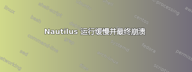 Nautilus 运行缓慢并最终崩溃