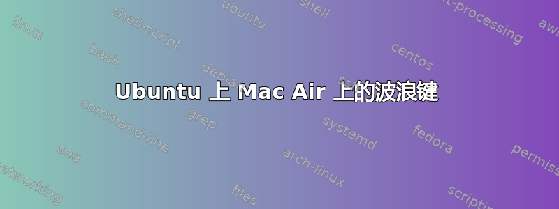 Ubuntu 上 Mac Air 上的波浪键