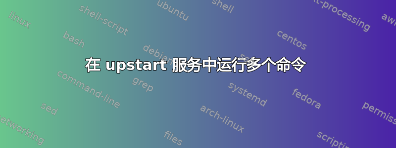 在 upstart 服务中运行多个命令