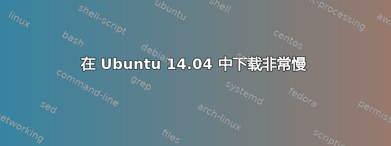 在 Ubuntu 14.04 中下载非常慢