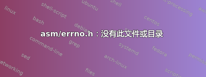 asm/errno.h：没有此文件或目录