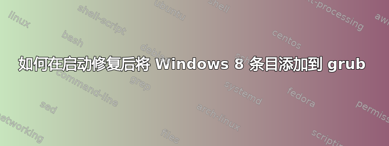 如何在启动修复后将 Windows 8 条目添加到 grub