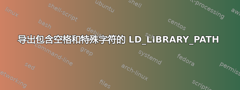 导出包含空格和特殊字符的 LD_LIBRARY_PATH