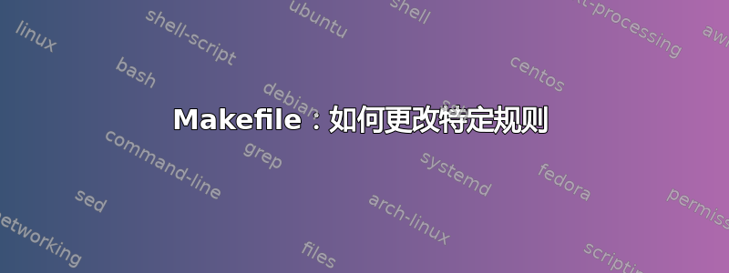 Makefile：如何更改特定规则