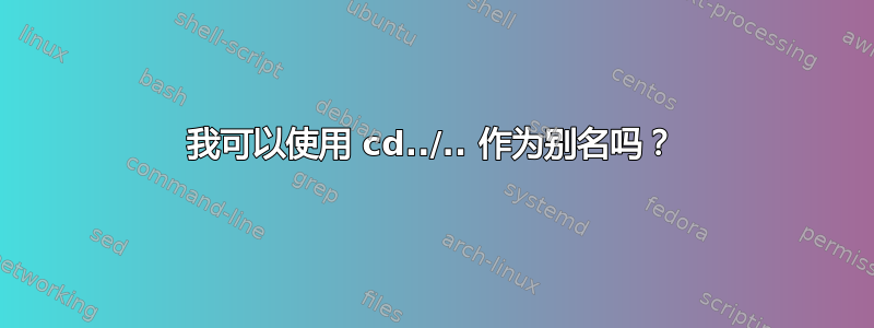 我可以使用 cd../.. 作为别名吗？