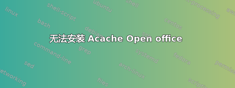 无法安装 Acache Open office