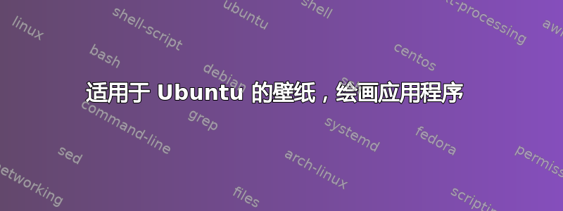 适用于 Ubuntu 的壁纸，绘画应用程序 