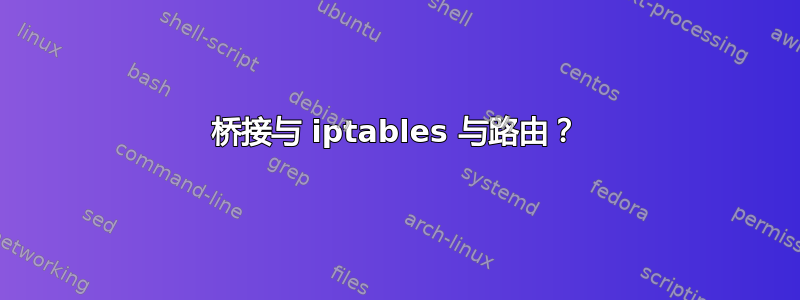 桥接与 iptables 与路由？