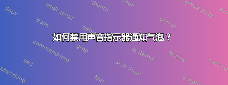 如何禁用声音指示器通知气泡？