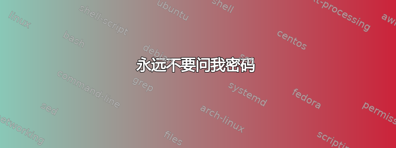 永远不要问我密码