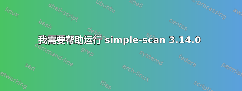 我需要帮助运行 simple-scan 3.14.0