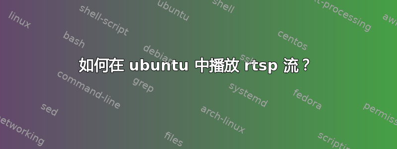 如何在 ubuntu 中播放 rtsp 流？