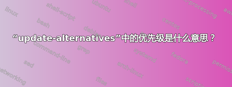 “update-alternatives”中的优先级是什么意思？