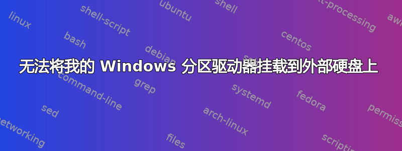 无法将我的 Windows 分区驱动器挂载到外部硬盘上