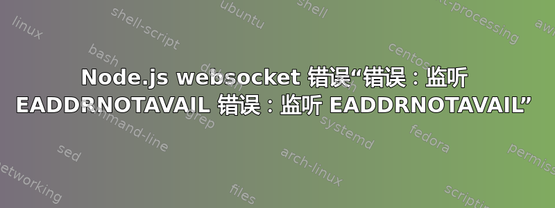 Node.js websocket 错误“错误：监听 EADDRNOTAVAIL 错误：监听 EADDRNOTAVAIL”