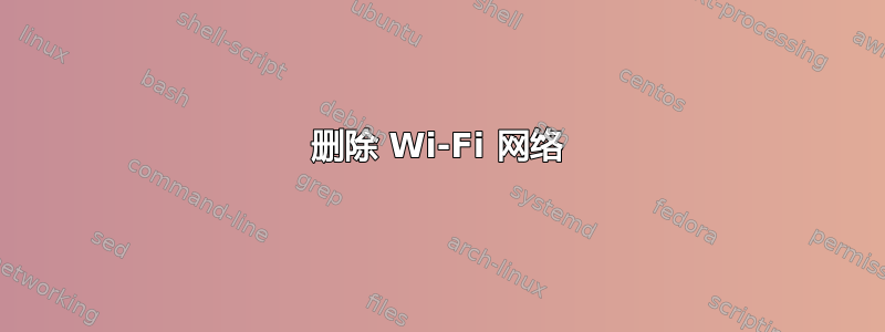 删除 Wi-Fi 网络