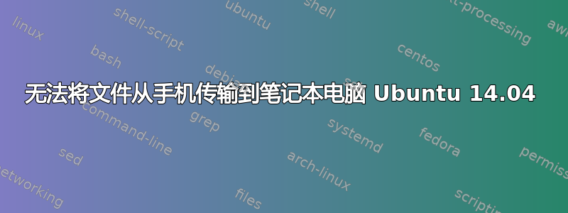 无法将文件从手机传输到笔记本电脑 Ubuntu 14.04