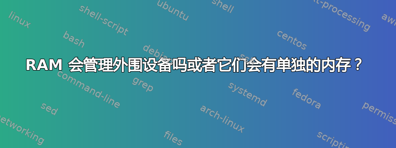 RAM 会管理外围设备吗或者它们会有单独的内存？