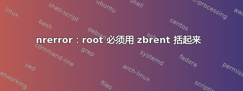 nrerror：root 必须用 zbrent 括起来 