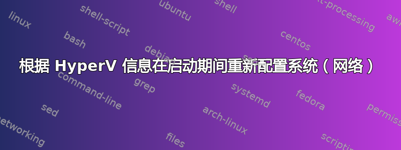 根据 HyperV 信息在启动期间重新配置系统（网络）