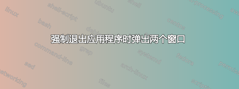 强制退出应用程序时弹出两个窗口