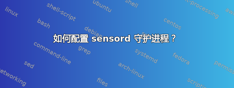 如何配置 sensord 守护进程？