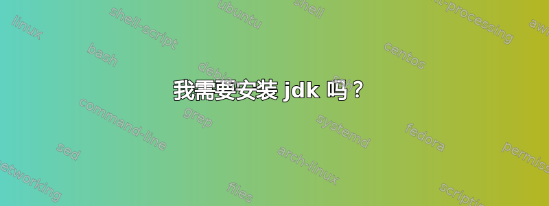 我需要安装 jdk 吗？