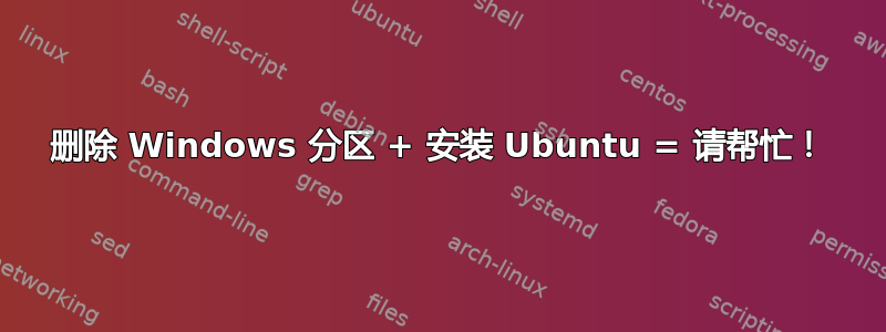 删除 Windows 分区 + 安装 Ubuntu = 请帮忙！