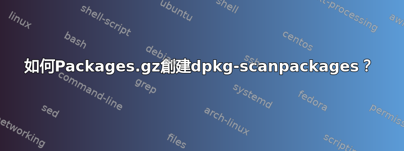 如何Packages.gz創建dpkg-scanpackages？