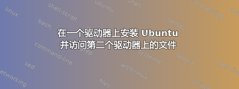 在一个驱动器上安装 Ubuntu 并访问第二个驱动器上的文件