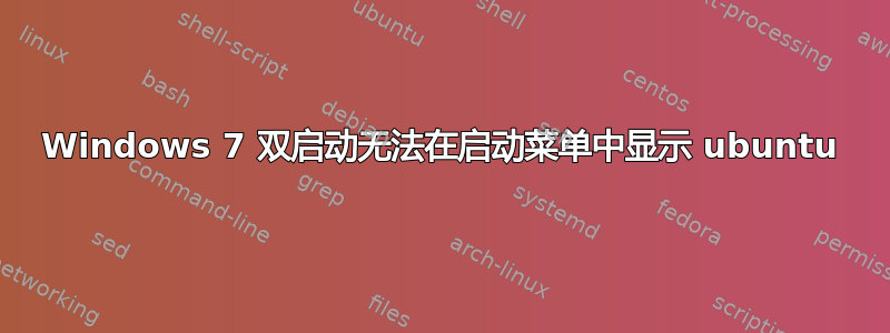 Windows 7 双启动无法在启动菜单中显示 ubuntu