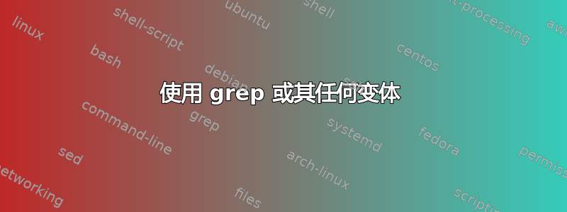 使用 grep 或其任何变体