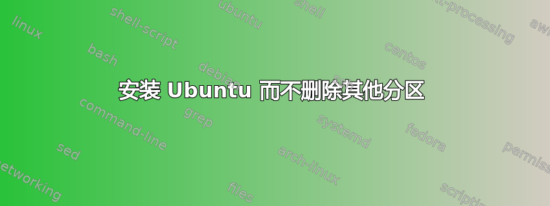 安装 Ubuntu 而不删除其他分区