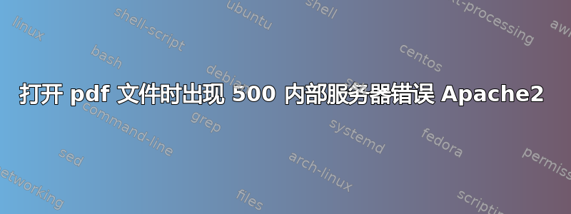 打开 pdf 文件时出现 500 内部服务器错误 Apache2