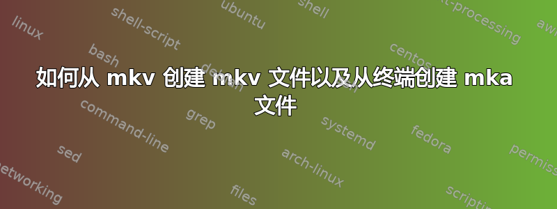 如何从 mkv 创建 mkv 文件以及从终端创建 mka 文件