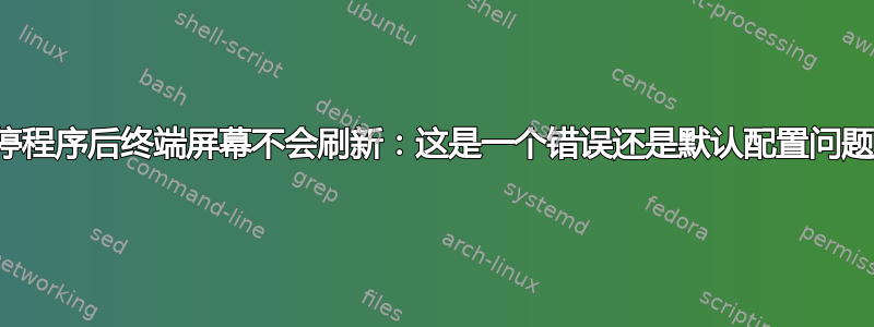 暂停程序后终端屏幕不会刷新：这是一个错误还是默认配置问题？