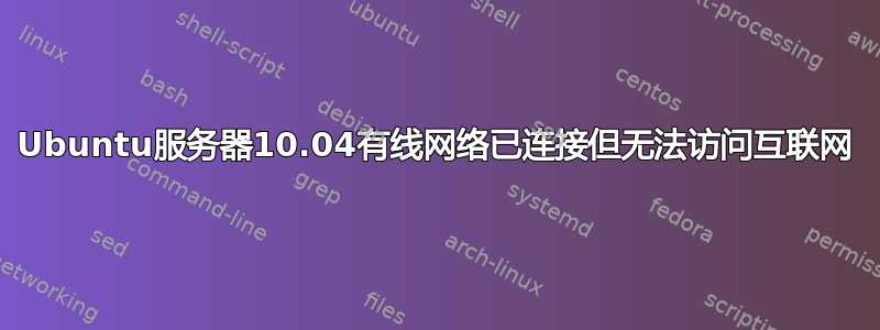 Ubuntu服务器10.04有线网络已连接但无法访问互联网