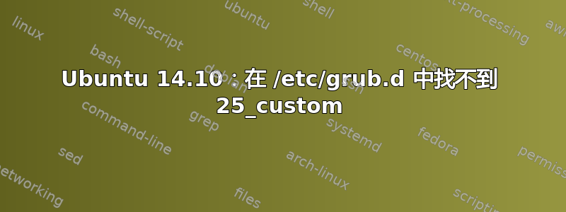 Ubuntu 14.10：在 /etc/grub.d 中找不到 25_custom