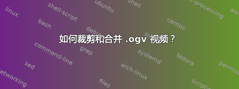 如何裁剪和合并 .ogv 视频？