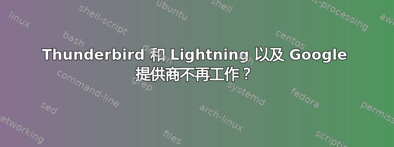 Thunderbird 和 Lightning 以及 Google 提供商不再工作？